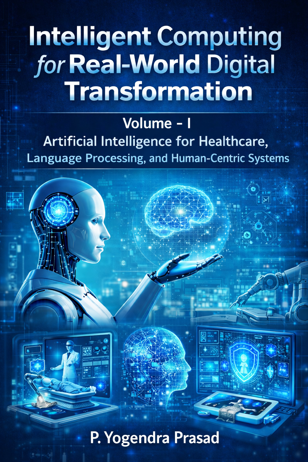 Intelligent Computing for Real-World Digital Transformation ; Volume – I :  Artificial Intelligence for Healthcare, Language Processing, and Human-Centric Systems