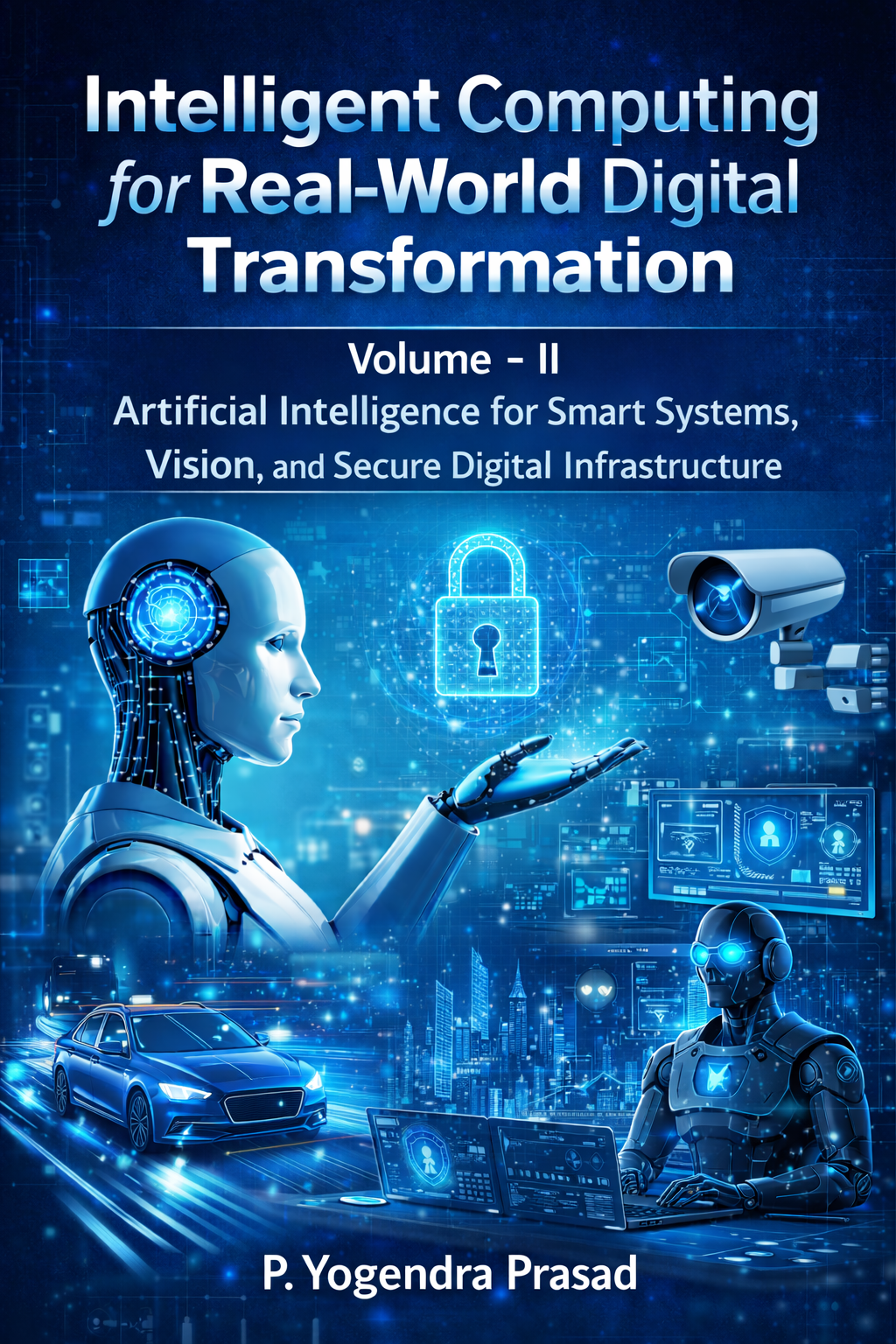 Intelligent Computing for Real-World Digital Transformation ; Volume – II : Artificial Intelligence for Smart Systems, Vision, and Secure Digital Infrastructure