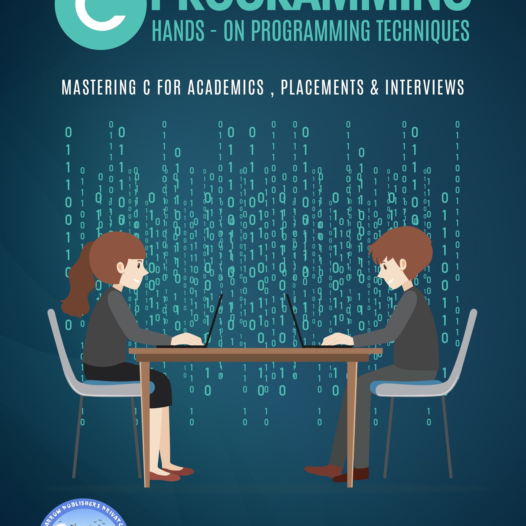 C Programming: Hands - on Programming Techniques Mastering C for Academics , Placements and Interviews